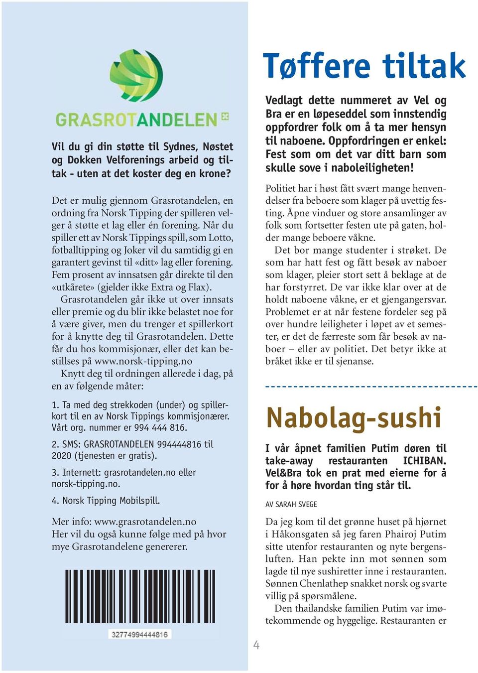 Når du spiller ett av Norsk Tippings spill, som Lotto, fotballtipping og Joker vil du samtidig gi en garantert gevinst til «ditt» lag eller forening.