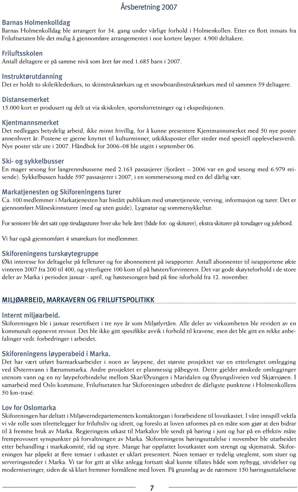 685 barn i 2007. Instruktørutdanning Det er holdt to skileiklederkurs, to skiinstruktørkurs og et snowboardinstruktørkurs med til sammen 59 deltagere. Distansemerket 15.