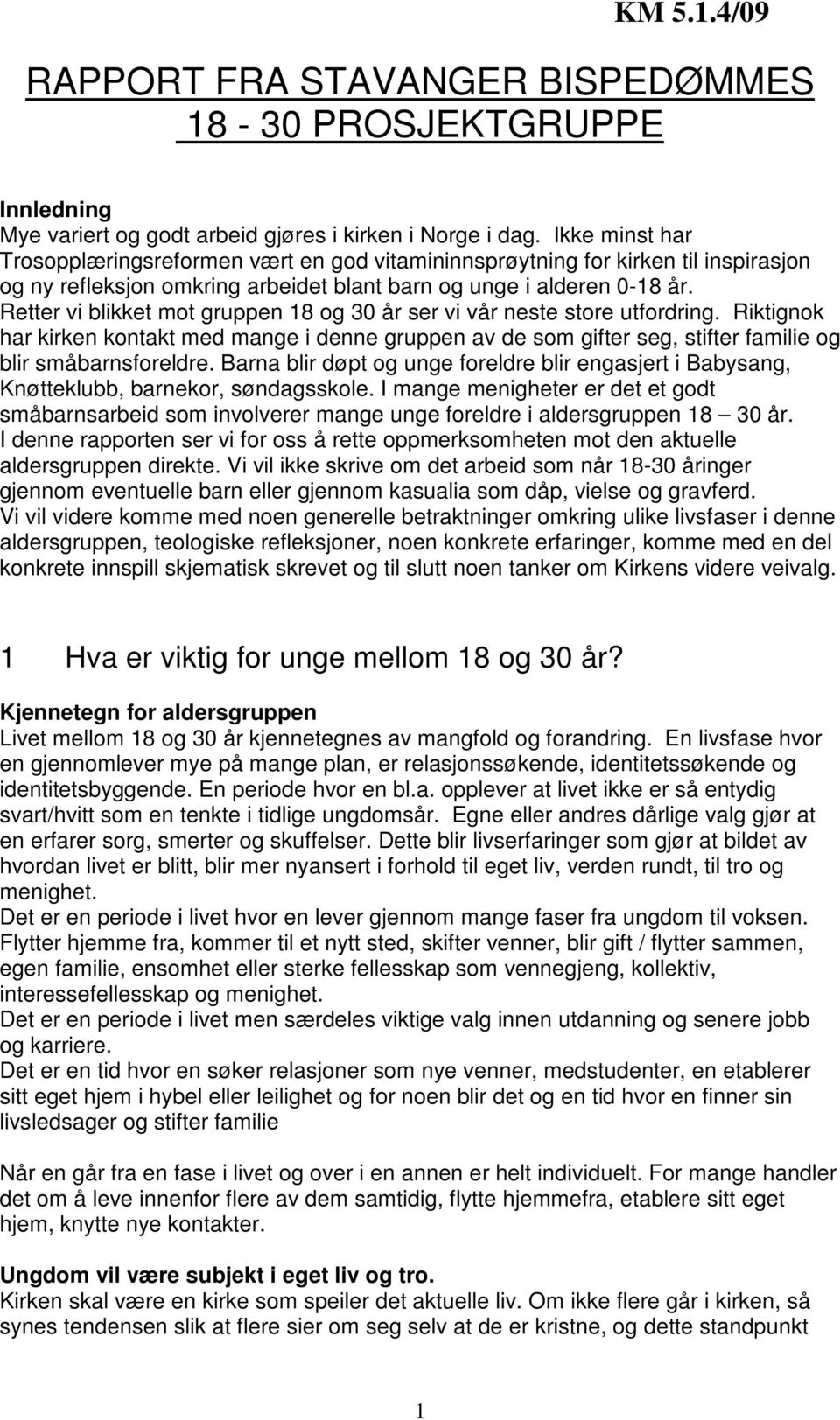 Retter vi blikket mot gruppen 18 og 30 år ser vi vår neste store utfordring. Riktignok har kirken kontakt med mange i denne gruppen av de som gifter seg, stifter familie og blir småbarnsforeldre.