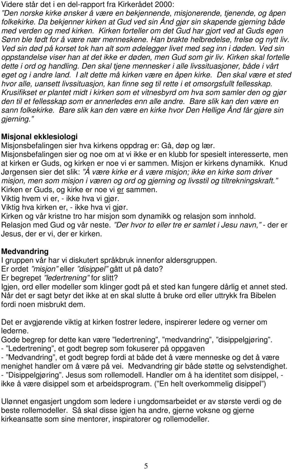 Han brakte helbredelse, frelse og nytt liv. Ved sin død på korset tok han alt som ødelegger livet med seg inn i døden. Ved sin oppstandelse viser han at det ikke er døden, men Gud som gir liv.