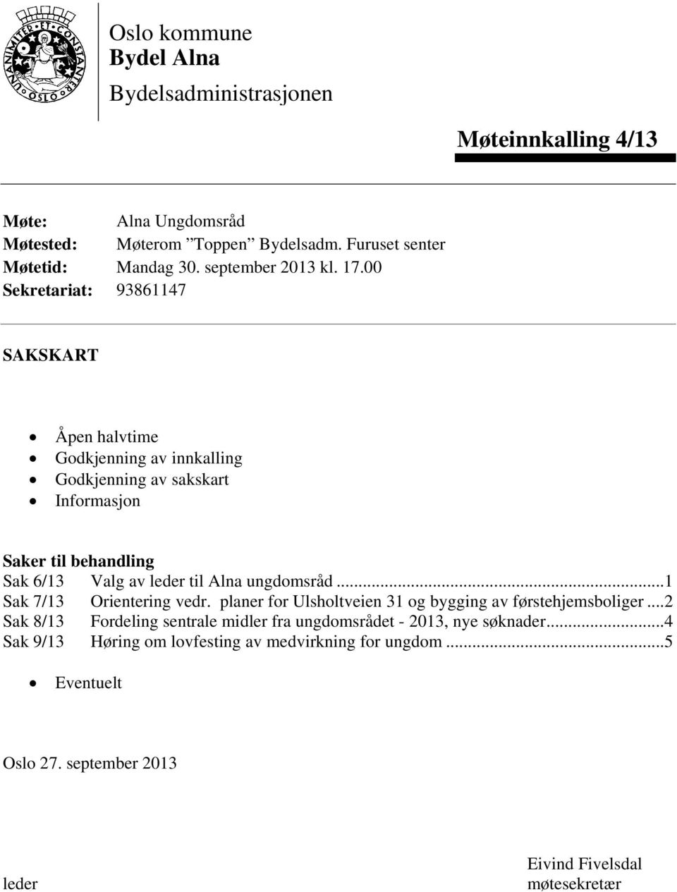 00 Sekretariat: 93861147 SAKSKART Åpen halvtime Godkjenning av innkalling Godkjenning av sakskart Informasjon Saker til behandling Sak 6/13 Valg av leder til Alna