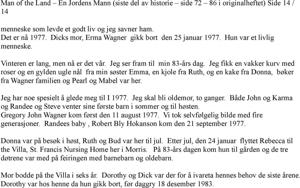 Jeg fikk en vakker kurv med roser og en gylden ugle nål fra min søster Emma, en kjole fra Ruth, og en kake fra Donna, bøker fra Wagner familien og Pearl og Mabel var her.