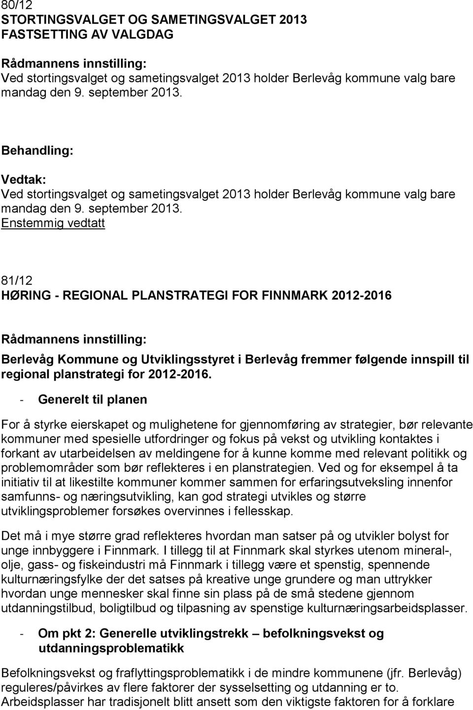 81/12 HØRING - REGIONAL PLANSTRATEGI FOR FINNMARK 2012-2016 Berlevåg Kommune og Utviklingsstyret i Berlevåg fremmer følgende innspill til regional planstrategi for 2012-2016.
