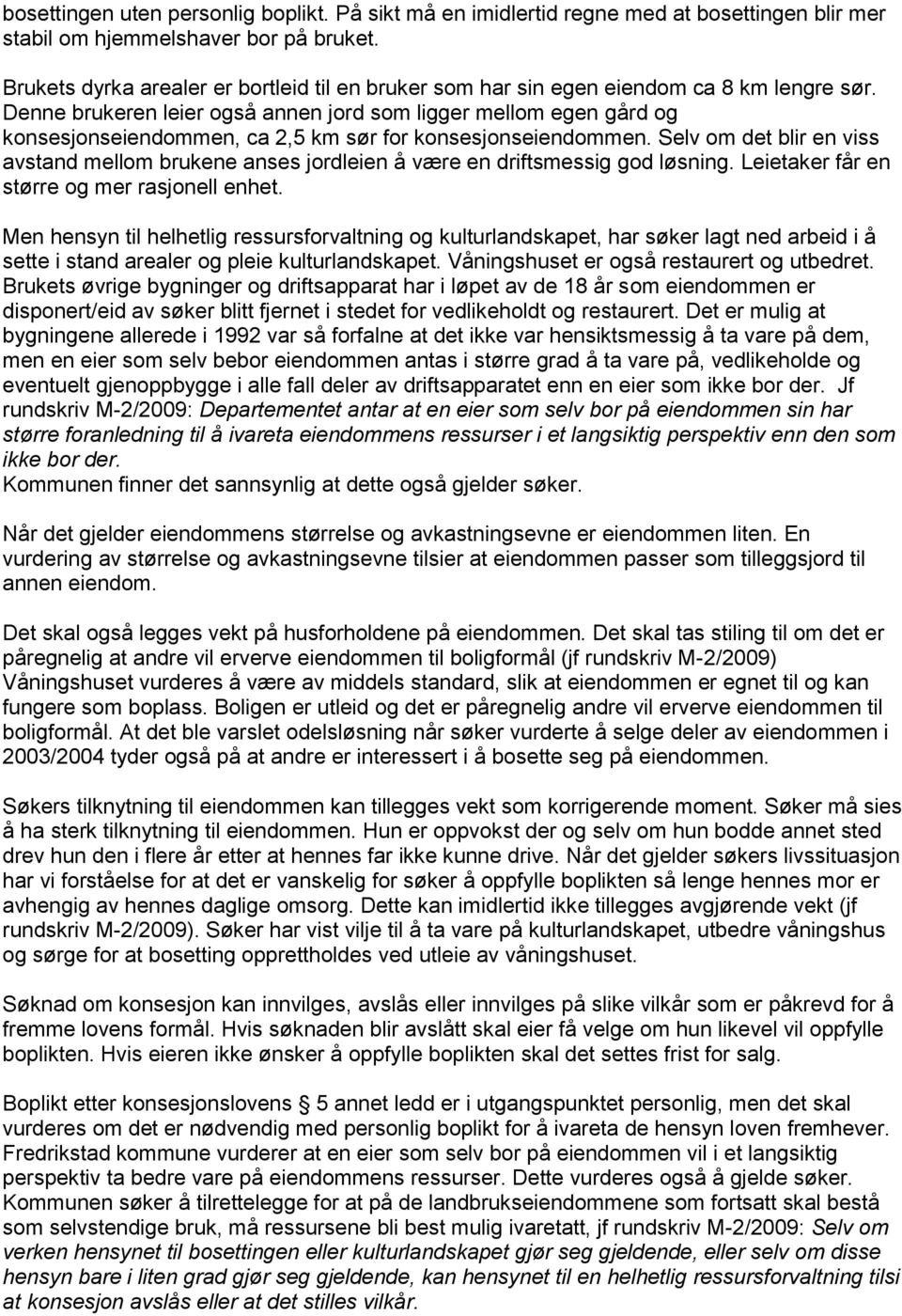 Denne brukeren leier også annen jord som ligger mellom egen gård og konsesjonseiendommen, ca 2,5 km sør for konsesjonseiendommen.