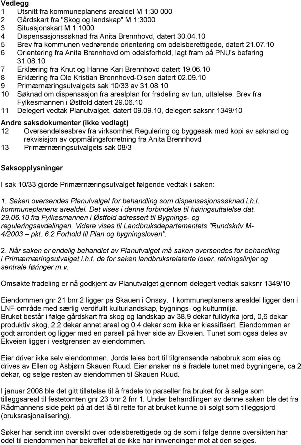 10 7 Erklæring fra Knut og Hanne Kari Brennhovd datert 19.06.10 8 Erklæring fra Ole Kristian Brennhovd-Olsen datert 02.09.10 9 Primærnæringsutvalgets sak 10/33 av 31.08.