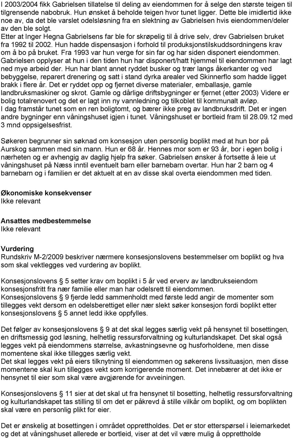 Etter at Inger Hegna Gabrielsens far ble for skrøpelig til å drive selv, drev Gabrielsen bruket fra 1992 til 2002.