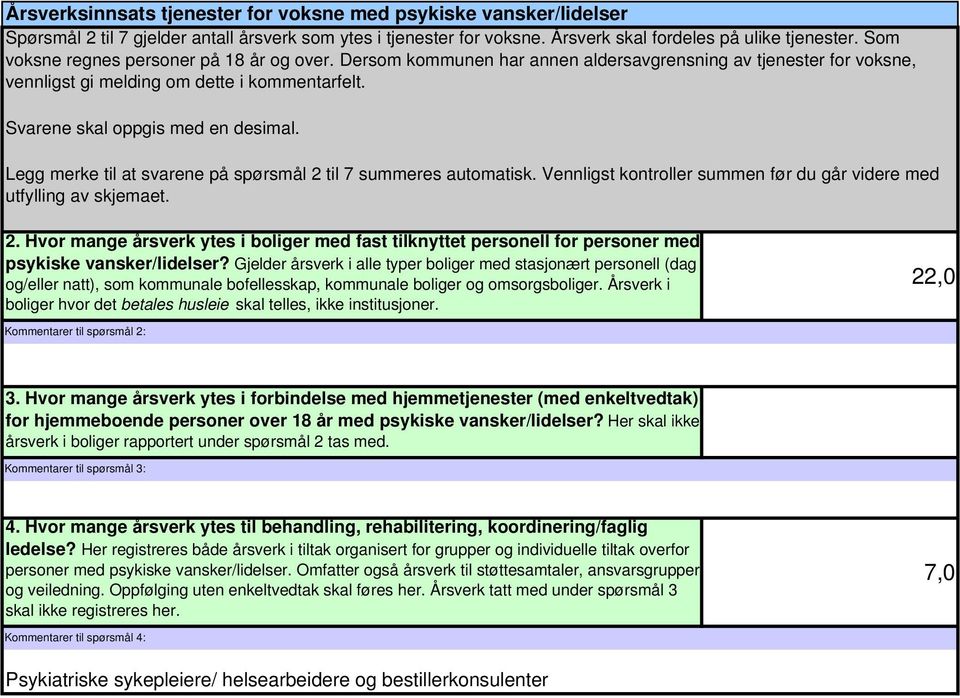 Legg merke til at svarene på spørsmål 2 til 7 summeres automatisk. Vennligst kontroller summen før du går videre med utfylling av skjemaet. 2. Hvor mange årsverk ytes i boliger med fast tilknyttet personell for personer med psykiske vansker/lidelser?