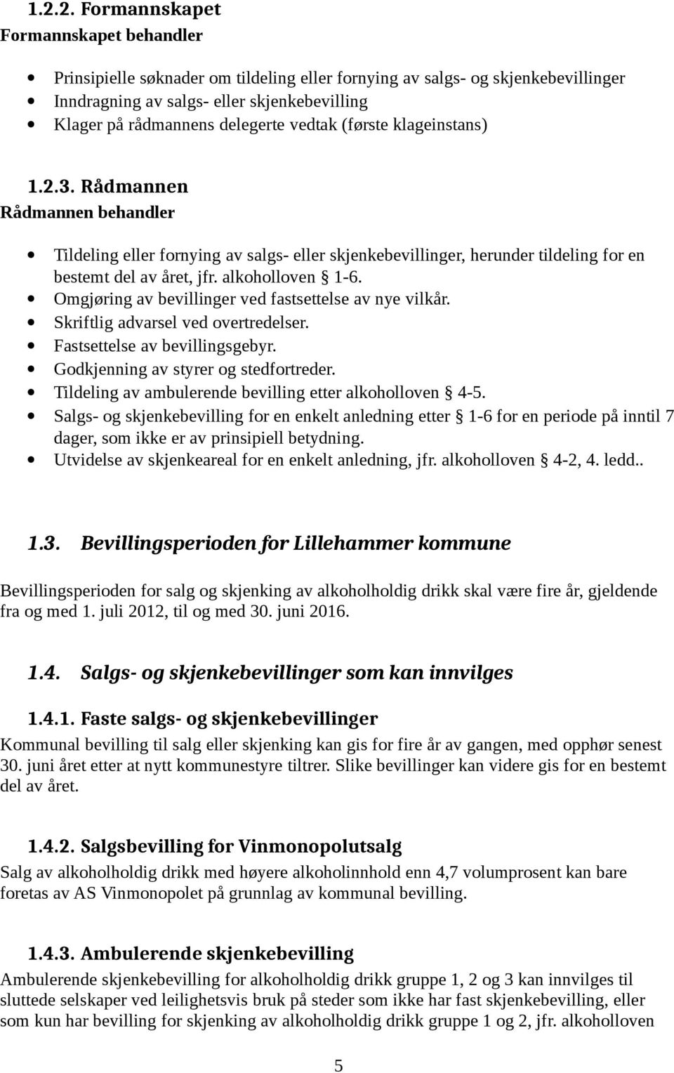 alkoholloven 1-6. Omgjøring av bevillinger ved fastsettelse av nye vilkår. Skriftlig advarsel ved overtredelser. Fastsettelse av bevillingsgebyr. Godkjenning av styrer og stedfortreder.