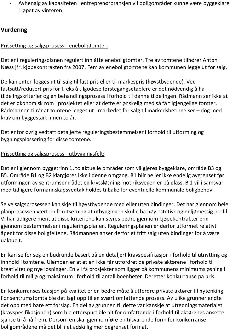 Fem av eneboligtomtene kan kommunen legge ut for salg. De kan enten legges ut til salg til fast pris eller til markespris (høystbydende). Ved fastsatt/redusert pris for f.