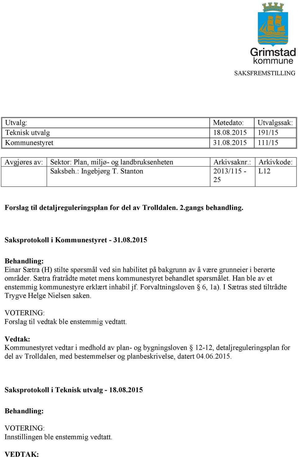 2015 Behandling: Einar Sætra (H) stilte spørsmål ved sin habilitet på bakgrunn av å være grunneier i berørte områder. Sætra fratrådte møtet mens kommunestyret behandlet spørsmålet.