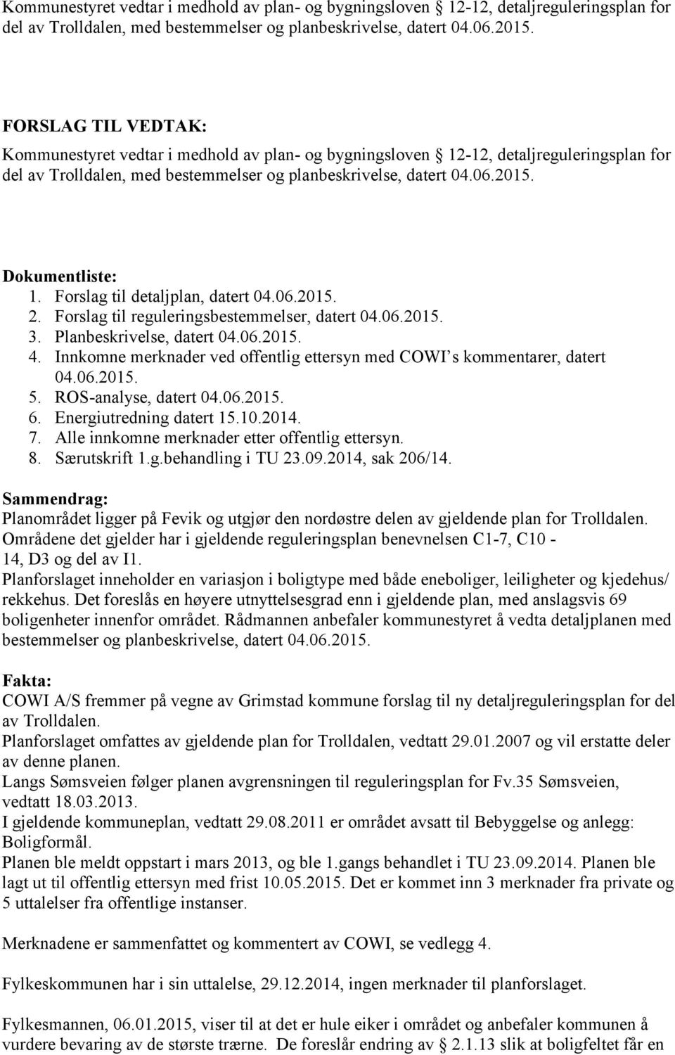 Innkomne merknader ved offentlig ettersyn med COWI s kommentarer, datert 04.06.2015. 5. ROS-analyse, datert 04.06.2015. 6. Energiutredning datert 15.10.2014. 7.