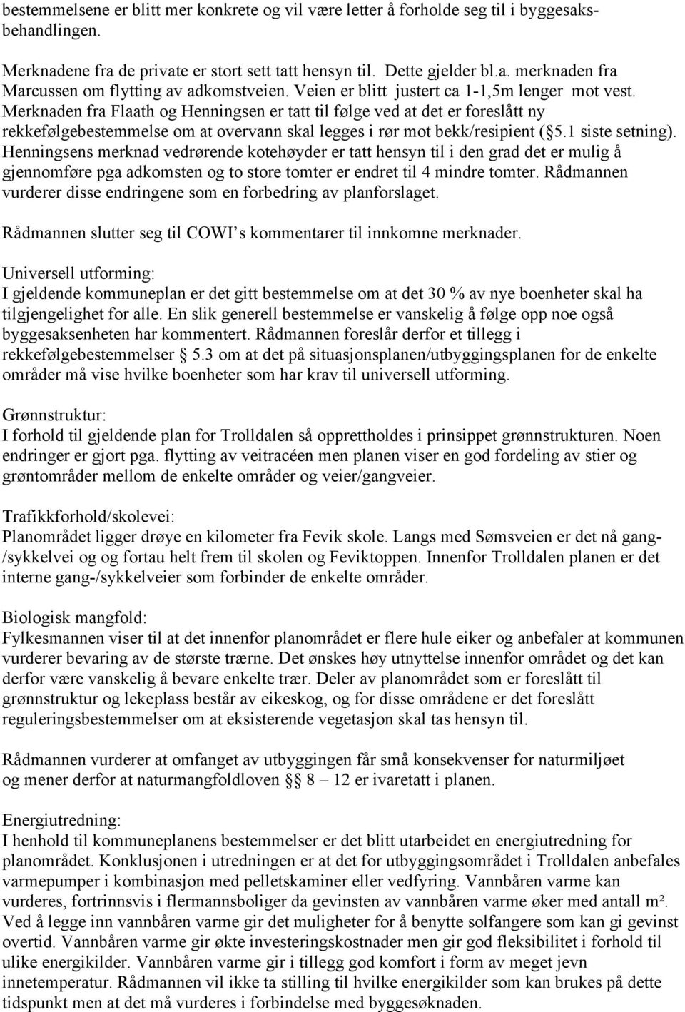 Merknaden fra Flaath og Henningsen er tatt til følge ved at det er foreslått ny rekkefølgebestemmelse om at overvann skal legges i rør mot bekk/resipient ( 5.1 siste setning).