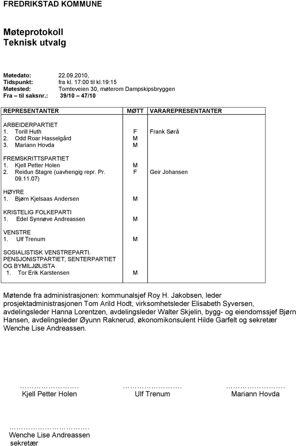 09.11.07) HØYRE 1. Bjørn Kjelsaas Andersen KRISTELIG FOLKEPARTI 1. Edel Synnøve Andreassen VENSTRE 1. Ulf Trenum SOSIALISTISK VENSTREPARTI. PENSJONISTPARTIET, SENTERPARTIET OG BYILJØLISTA 1.