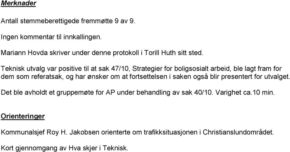 Teknisk utvalg var positive til at sak 47/10, Strategier for boligsosialt arbeid, ble lagt fram for dem som referatsak, og har ønsker om at