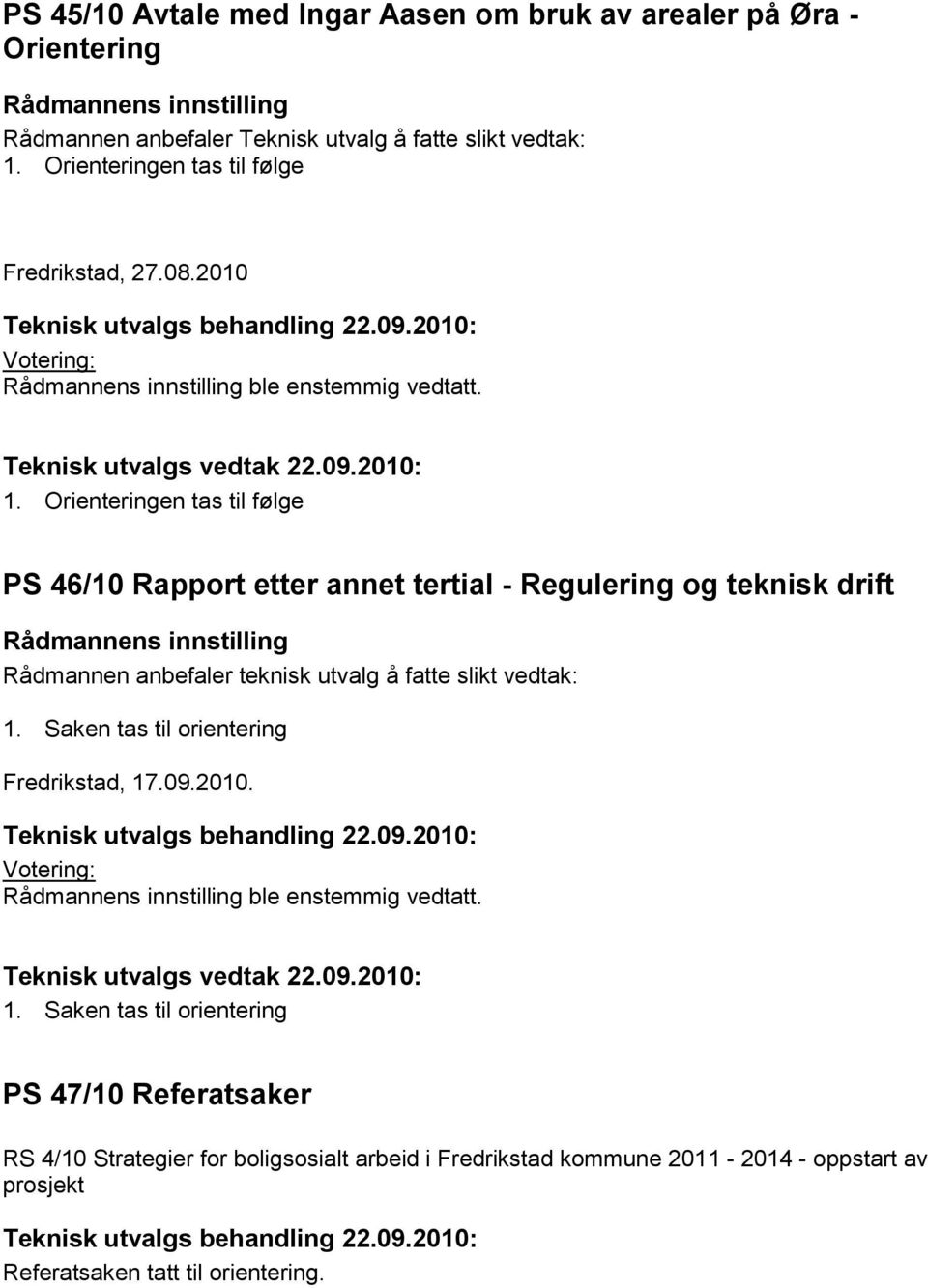 Orienteringen tas til følge PS 46/10 Rapport etter annet tertial - Regulering og teknisk drift Rådmannen anbefaler teknisk utvalg å fatte slikt vedtak: 1.