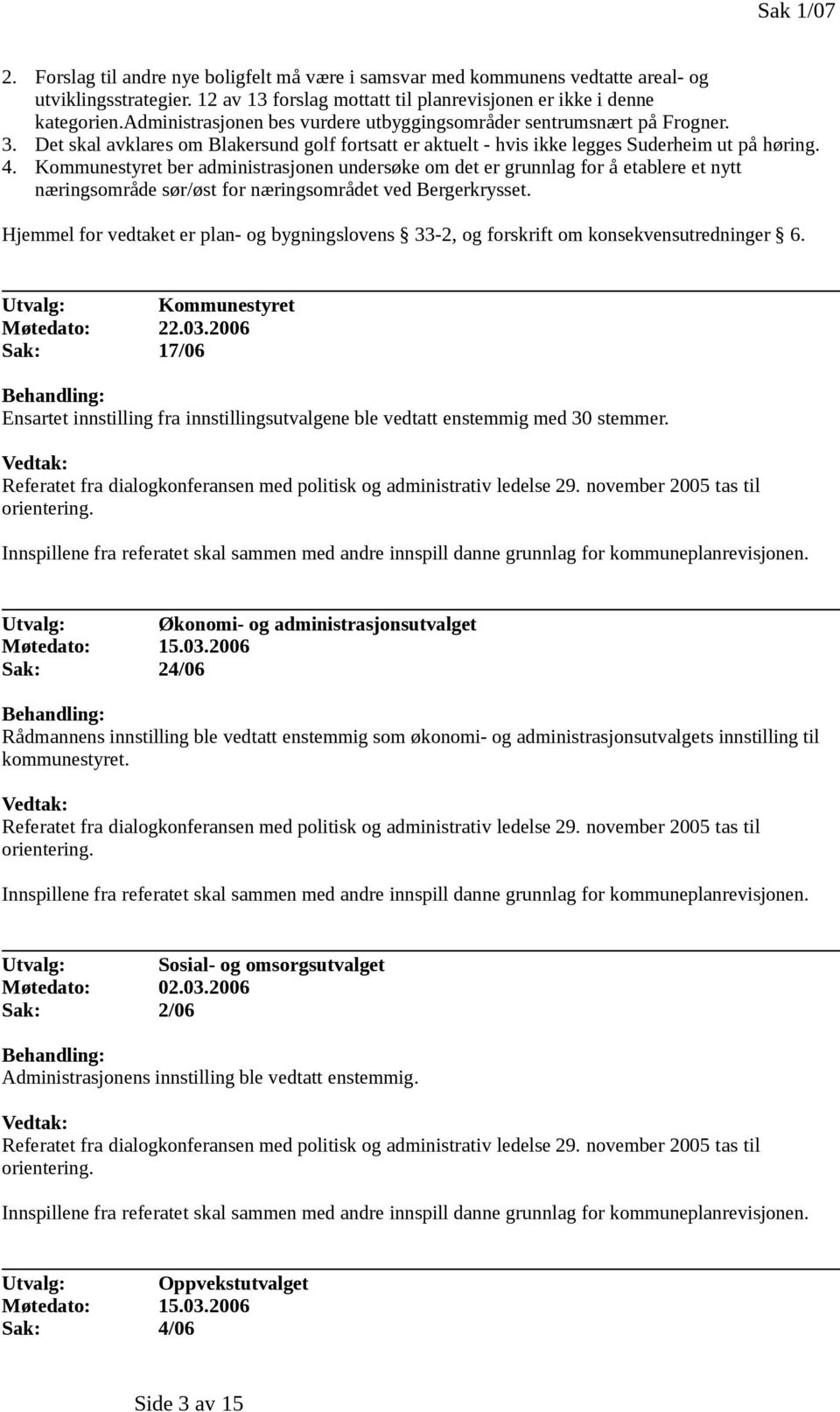 Kommunestyret ber administrasjonen undersøke om det er grunnlag for å etablere et nytt næringsområde sør/øst for næringsområdet ved Bergerkrysset.