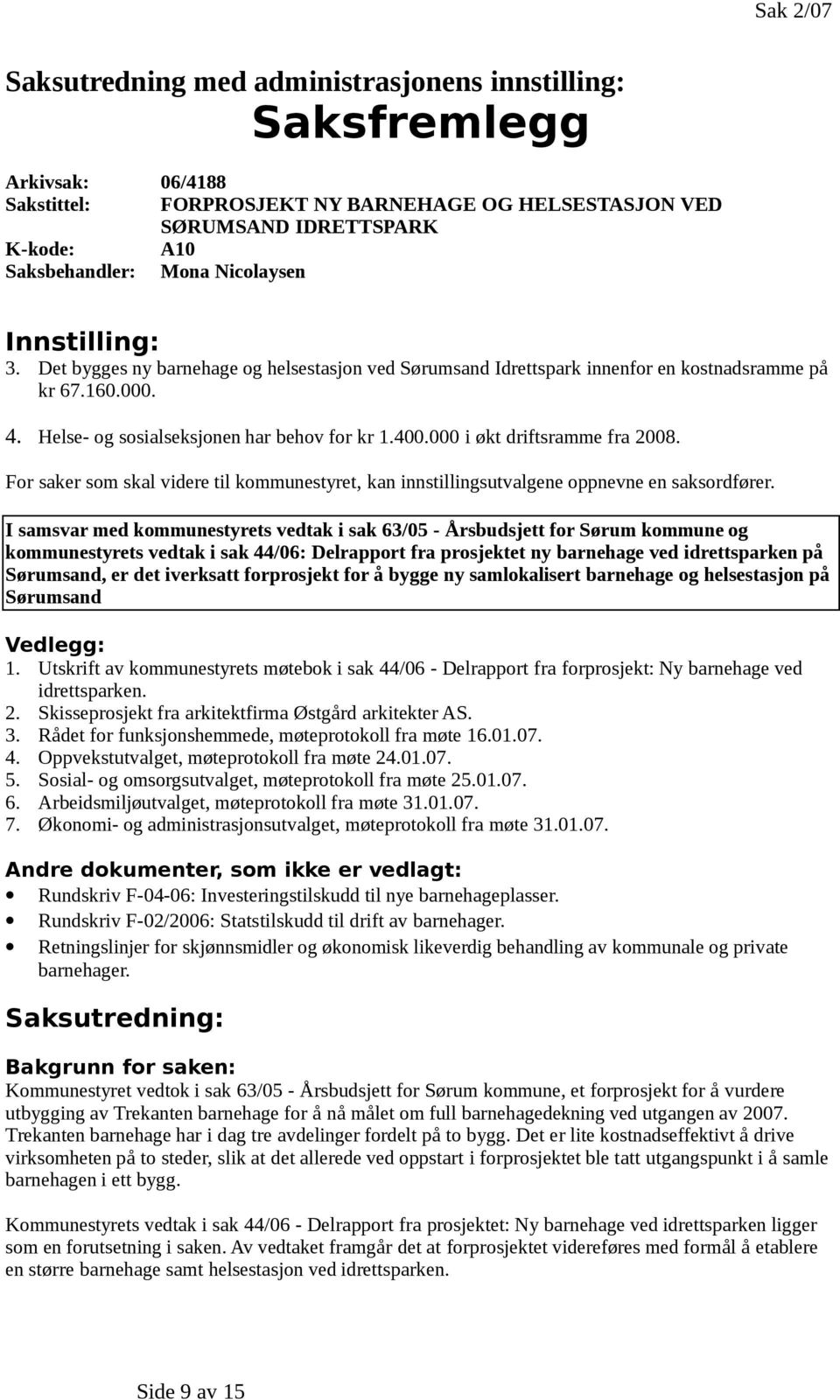 000 i økt driftsramme fra 2008. For saker som skal videre til kommunestyret, kan innstillingsutvalgene oppnevne en saksordfører.