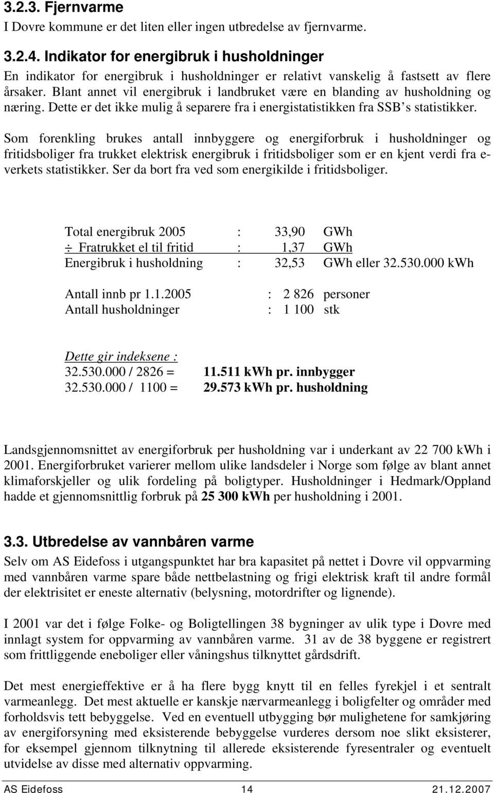 Blant annet vil energibruk i landbruket være en blanding av husholdning og næring. Dette er det ikke mulig å separere fra i energistatistikken fra SSB s statistikker.