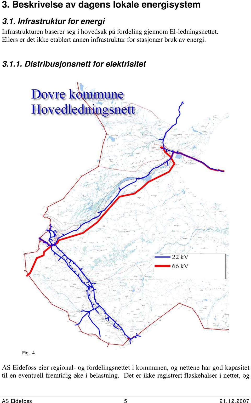 Ellers er det ikke etablert annen infrastruktur for stasjonær bruk av energi. 3.1.1. Distribusjonsnett for elektrisitet Fig.