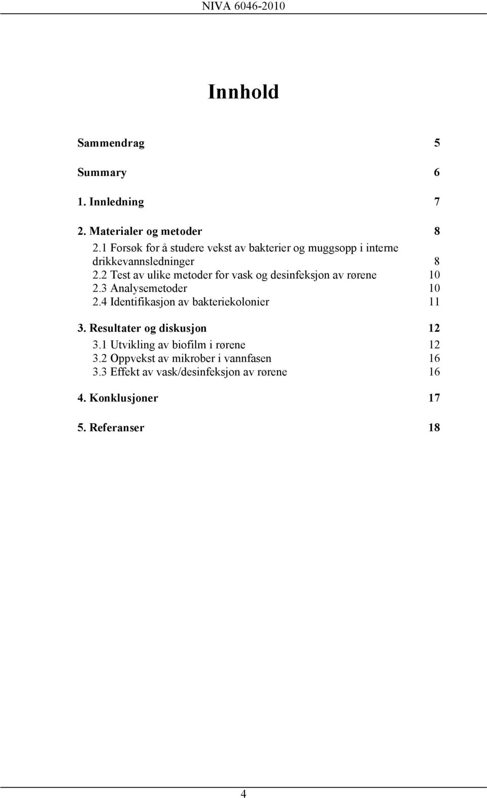 2 Test av ulike metoder for vask og desinfeksjon av rørene 10 2.3 Analysemetoder 10 2.