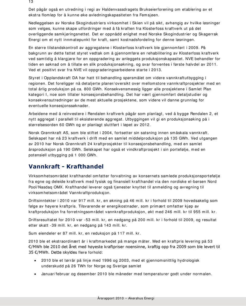 overliggende samkjøringsnettet. Det er oppnådd enighet med Norske Skogindustrier og Skagerrak Energi om et nytt innmatepunkt for kraft, samt kostnadsfordeling for denne løsningen.