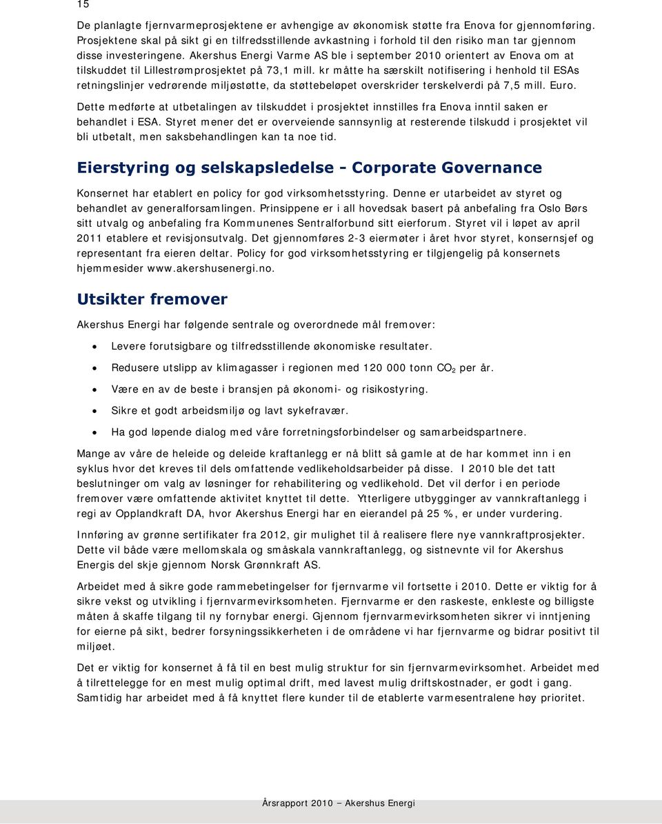 Akershus Energi Varme AS ble i september 2010 orientert av Enova om at tilskuddet til Lillestrømprosjektet på 73,1 mill.