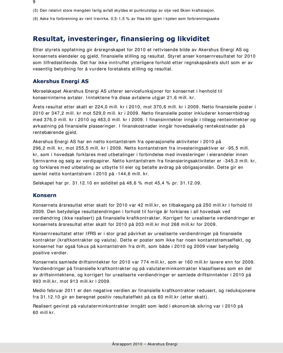 Energi AS og konsernets eiendeler og gjeld, finansielle stilling og resultat. Styret anser konsernresultatet for 2010 som tilfredsstillende.