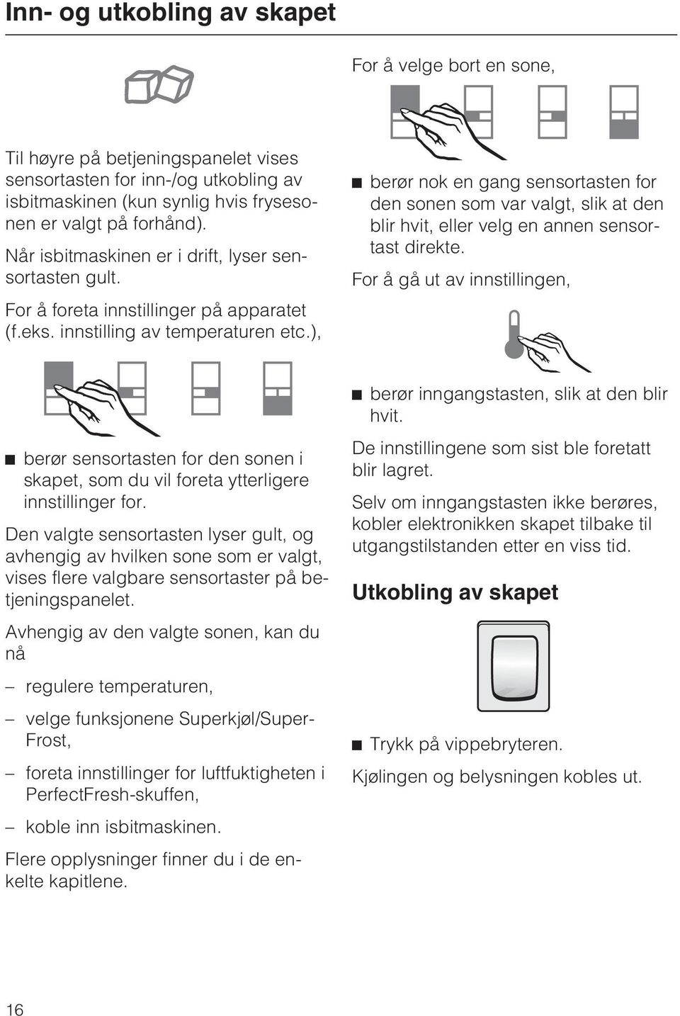 ), berør nok en gang sensortasten for den sonen som var valgt, slik at den blir hvit, eller velg en annen sensortast direkte.