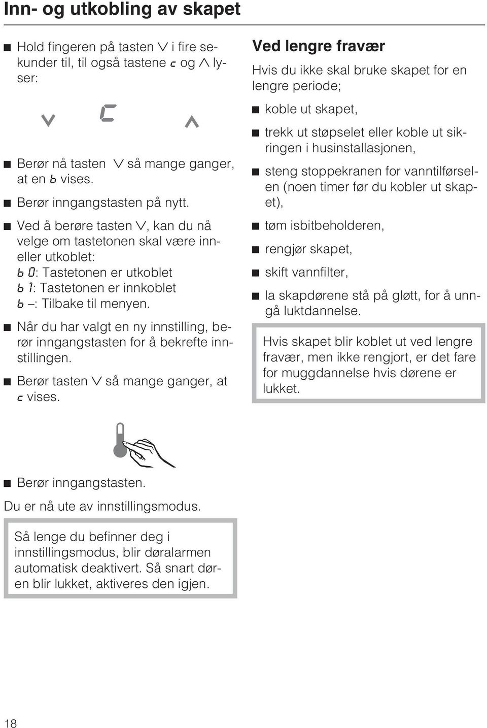 Når du har valgt en ny innstilling, berør inngangstasten for å bekrefte innstillingen. Berør tasten så mange ganger, at vises.