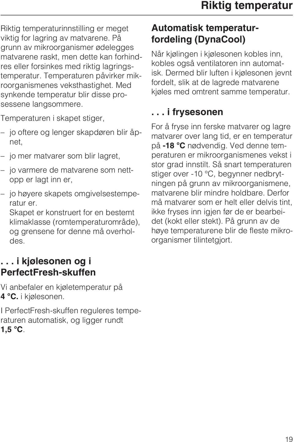 Med synkende temperatur blir disse prosessene langsommere.