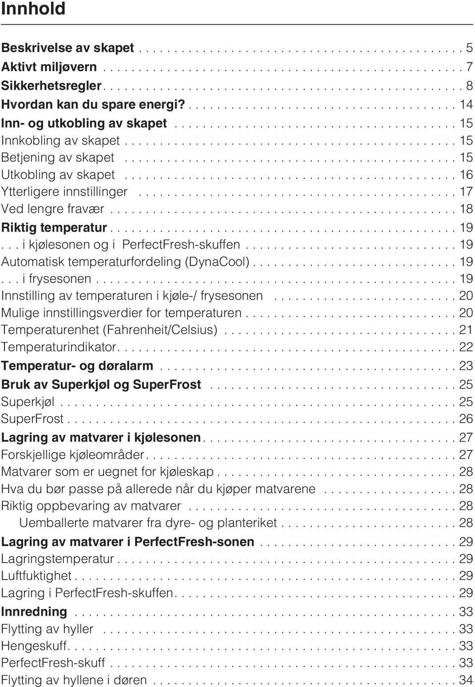 ..ifrysesonen...19 Innstilling av temperaturen i kjøle-/ frysesonen... 20 Mulige innstillingsverdier for temperaturen...20 Temperaturenhet (Fahrenheit/Celsius)... 21 Temperaturindikator.