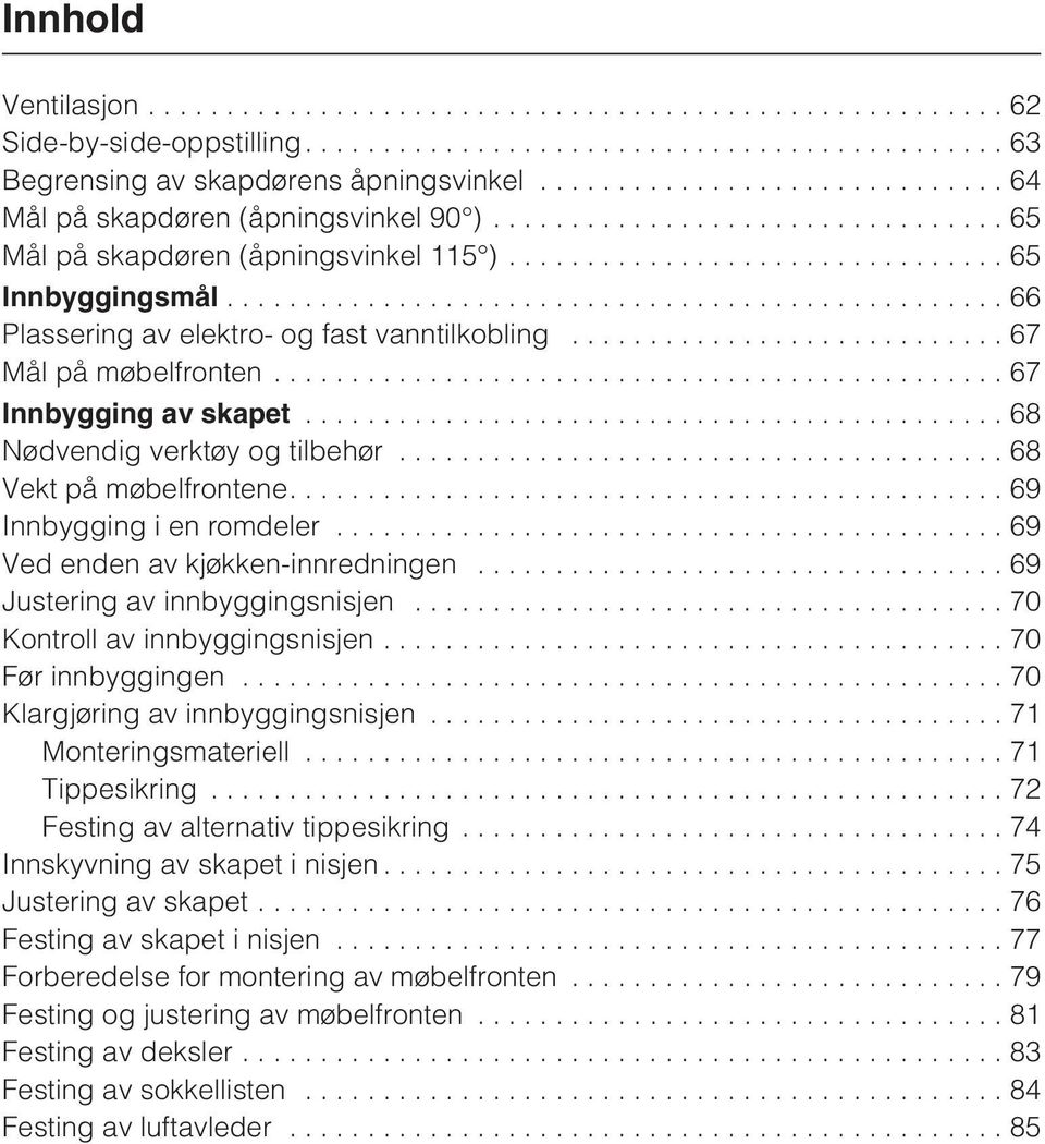 ..69 Ved enden av kjøkken-innredningen...69 Justering av innbyggingsnisjen...70 Kontroll av innbyggingsnisjen...70 Før innbyggingen...70 Klargjøring av innbyggingsnisjen...71 Monteringsmateriell.