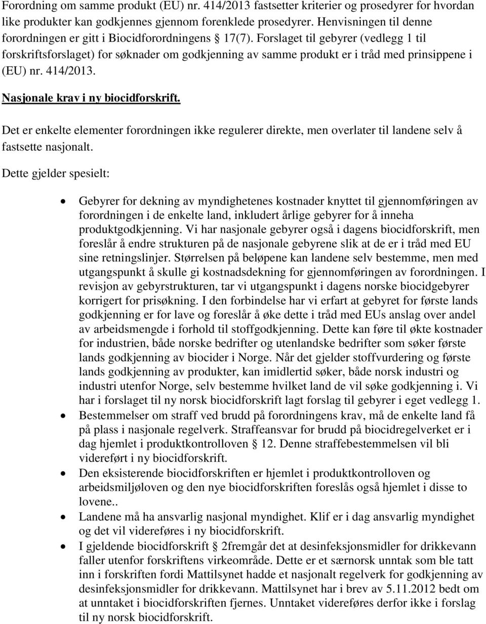 Forslaget til gebyrer (vedlegg 1 til forskriftsforslaget) for søknader om godkjenning av samme produkt er i tråd med prinsippene i (EU) nr. 414/2013. Nasjonale krav i ny biocidforskrift.