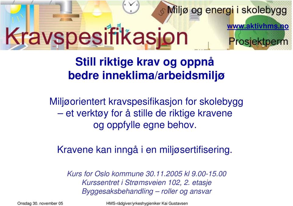 oppfylle egne behov. Kravene kan inngå i en miljøsertifisering.