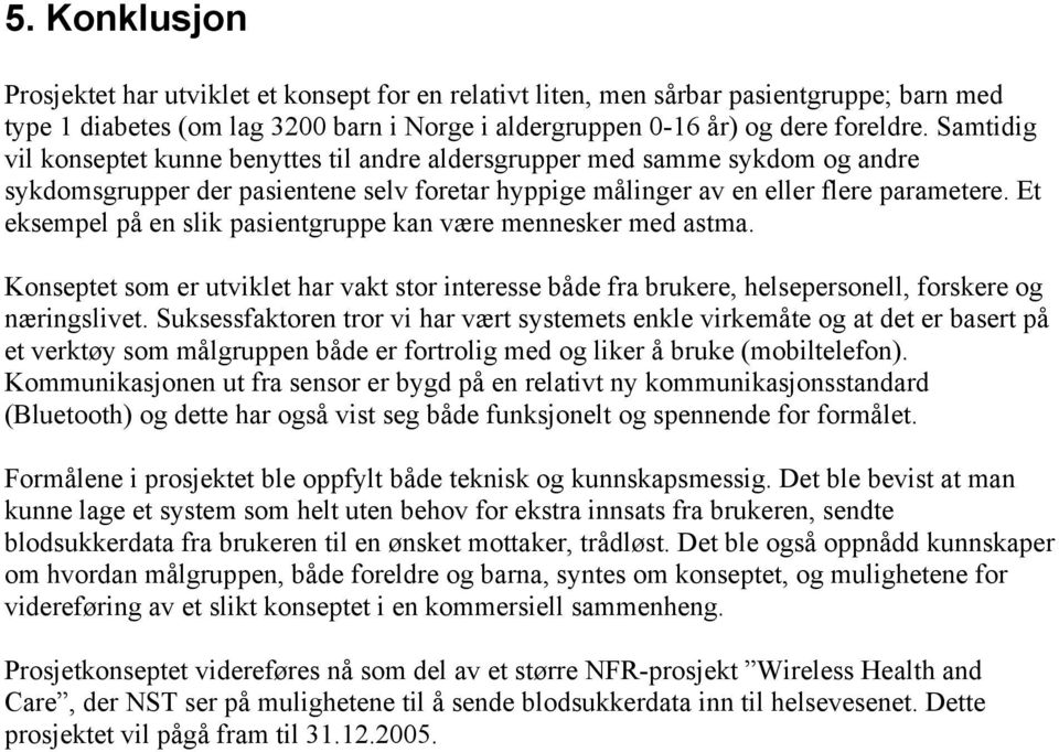 Et eksempel på en slik pasientgruppe kan være mennesker med astma. Konseptet som er utviklet har vakt stor interesse både fra brukere, helsepersonell, forskere og næringslivet.