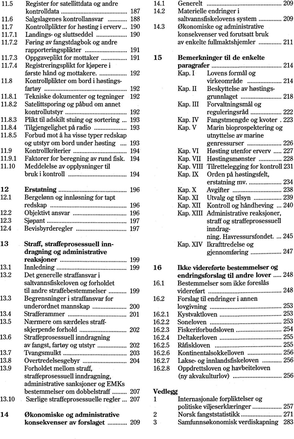 8.3 Plikt tìl adskilt stuing og sortering... 193 11.8.4 Tilgjengelighetpà radio 193 11.8.5 Forbud mot à ha visse typer redskap og utstyr om bord under hostìng... 193 11.9 Kontrollkriterier 194 11.9.1 Faktorer for beregning av rund fisk.