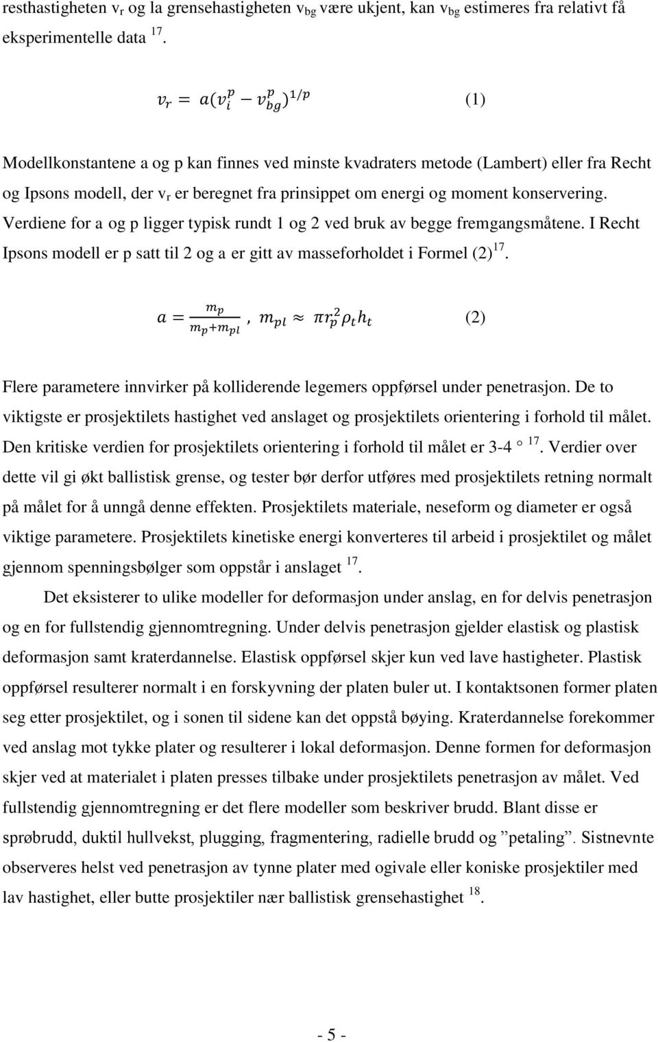 Verdiene for a og p ligger typisk rundt 1 og 2 ved bruk av begge fremgangsmåtene. I Recht Ipsons modell er p satt til 2 og a er gitt av masseforholdet i Formel (2) 17.