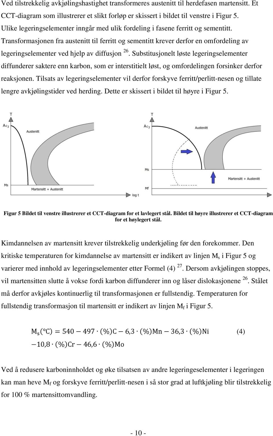 Transformasjonen fra austenitt til ferritt og sementitt krever derfor en omfordeling av legeringselementer ved hjelp av diffusjon 26.