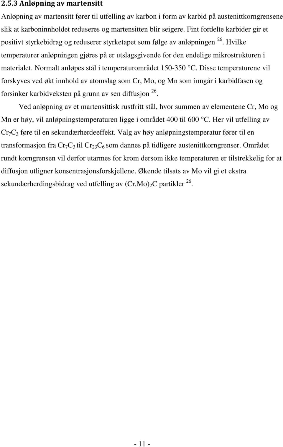 Hvilke temperaturer anløpningen gjøres på er utslagsgivende for den endelige mikrostrukturen i materialet. Normalt anløpes stål i temperaturområdet 150-350 C.