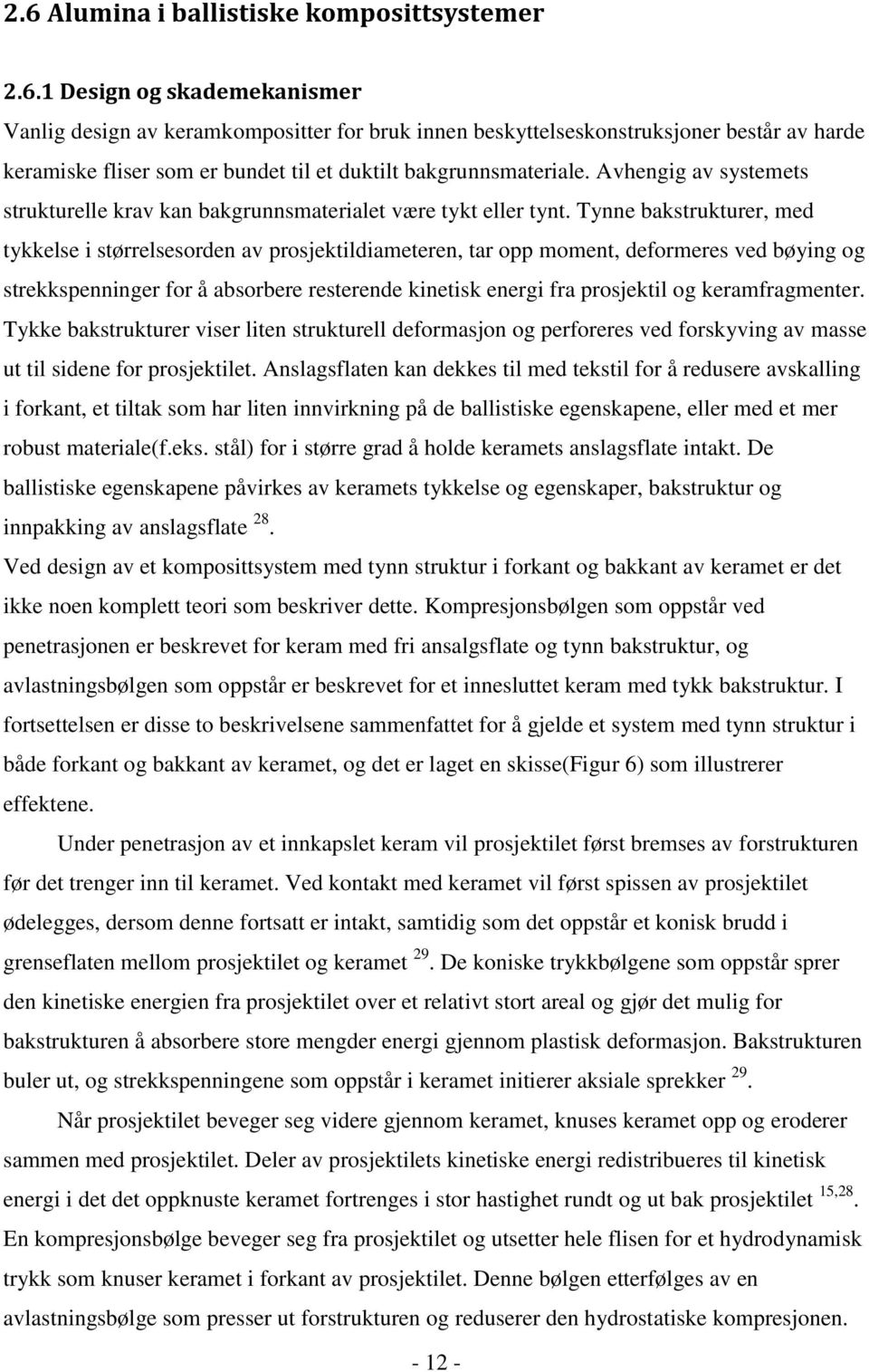 Tynne bakstrukturer, med tykkelse i størrelsesorden av prosjektildiameteren, tar opp moment, deformeres ved bøying og strekkspenninger for å absorbere resterende kinetisk energi fra prosjektil og