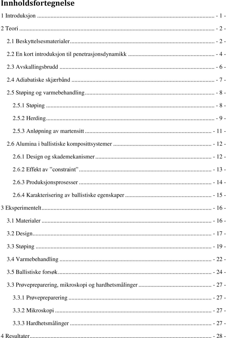 .. - 12-2.6.1 Design og skademekanismer... - 12-2.6.2 Effekt av constraint... - 13-2.6.3 Produksjonsprosesser... - 14-2.6.4 Karakterisering av ballistiske egenskaper... - 15-3 Eksperimentelt... - 16-3.