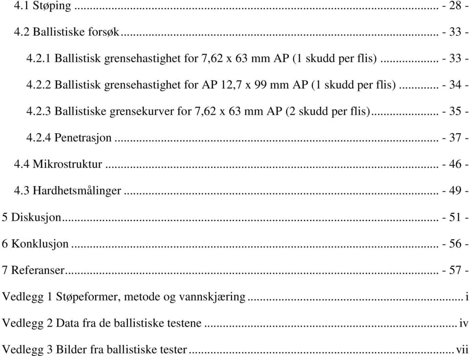 3 Hardhetsmålinger... - 49-5 Diskusjon... - 51-6 Konklusjon... - 56-7 Referanser... - 57 - Vedlegg 1 Støpeformer, metode og vannskjæring.