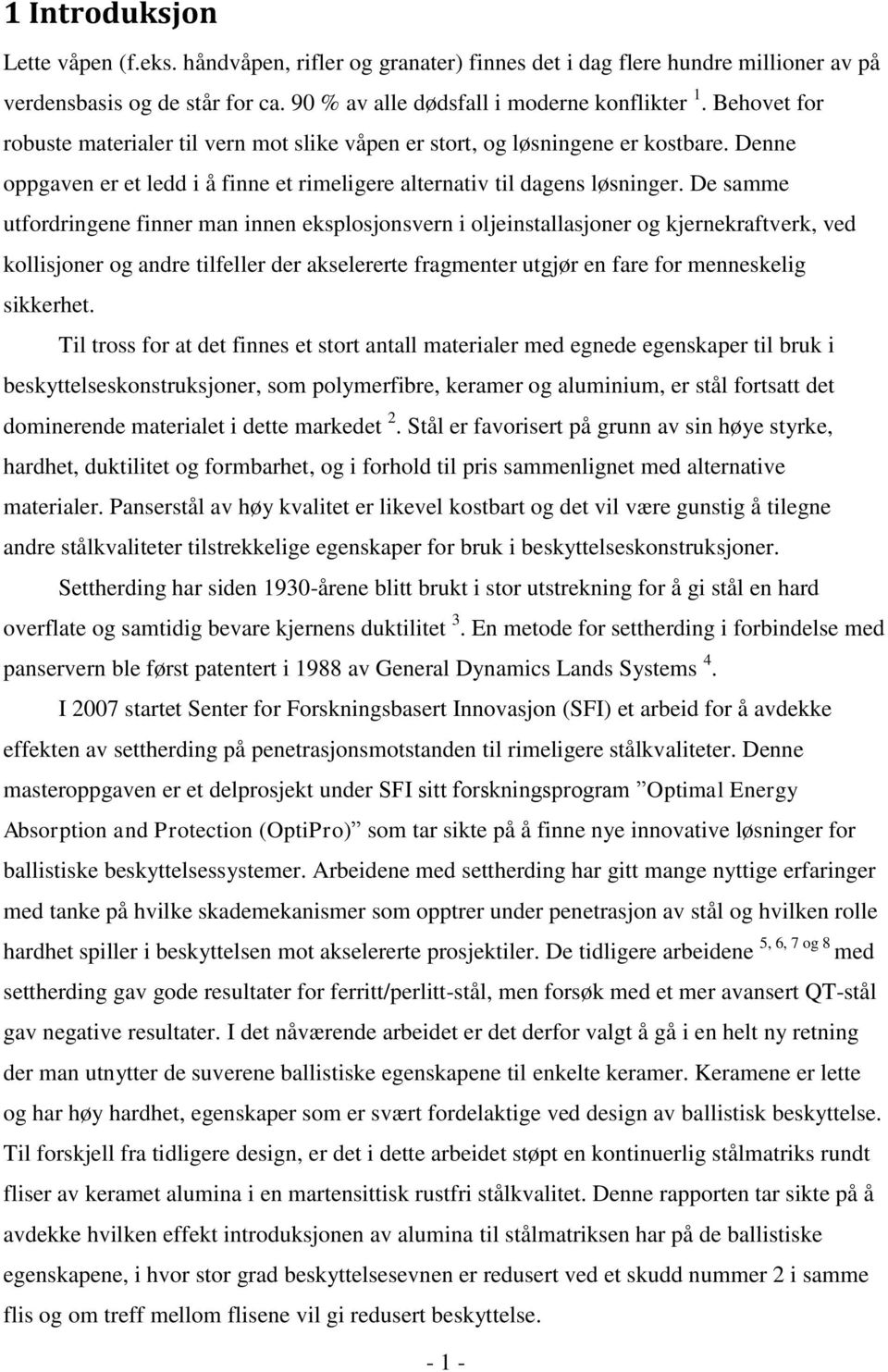 De samme utfordringene finner man innen eksplosjonsvern i oljeinstallasjoner og kjernekraftverk, ved kollisjoner og andre tilfeller der akselererte fragmenter utgjør en fare for menneskelig sikkerhet.