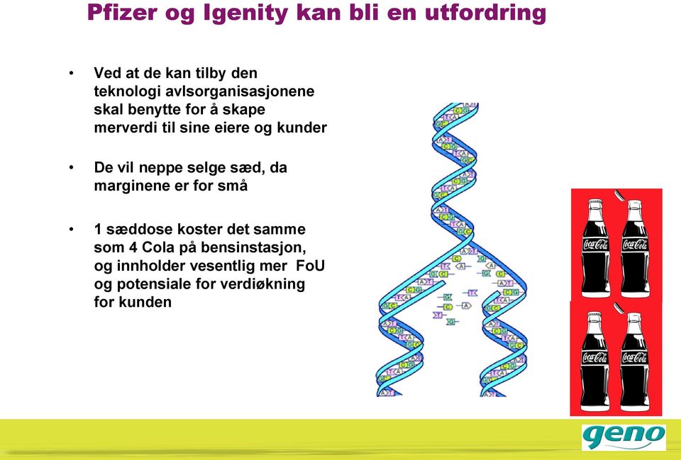 vil neppe selge sæd, da marginene er for små 1 sæddose koster det samme som 4