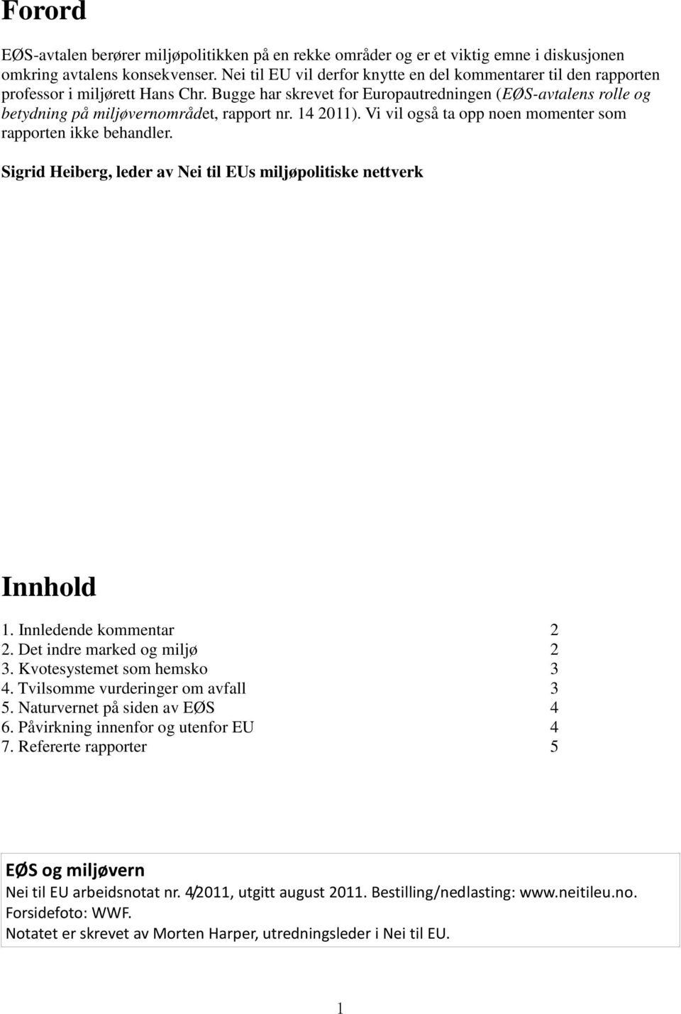 Bugge har skrevet for Europautredningen (EØS-avtalens rolle og betydning på miljøvernområdet, rapport nr. 14 2011). Vi vil også ta opp noen momenter som rapporten ikke behandler.