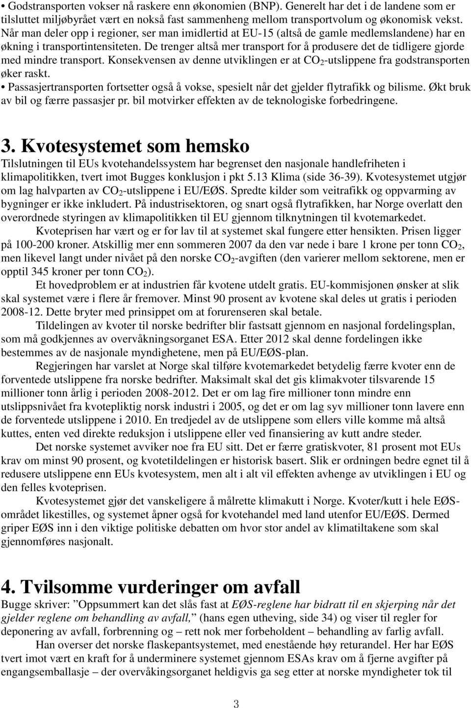 De trenger altså mer transport for å produsere det de tidligere gjorde med mindre transport. Konsekvensen av denne utviklingen er at CO 2 -utslippene fra godstransporten øker raskt.