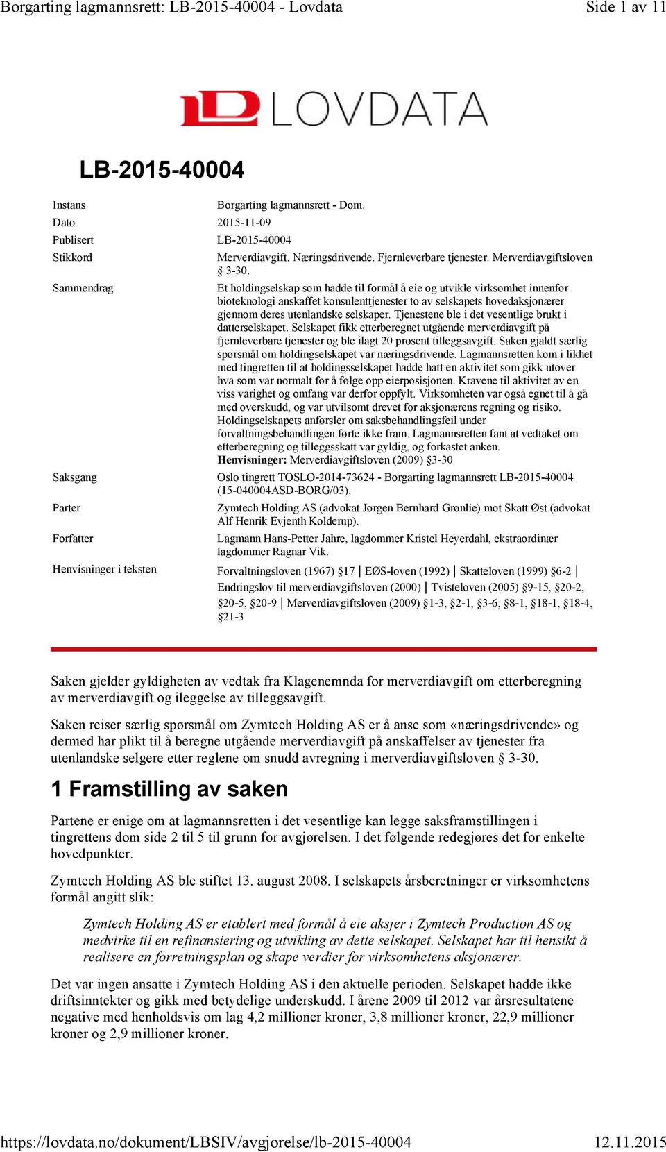 Et holdingselskap som hadde til formål å eie og utvikle virksomhet innenfor bioteknologi anskaffet konsulenttjenester to av selskapets hovedaksjonærer gjennom deres utenlandske selskaper.