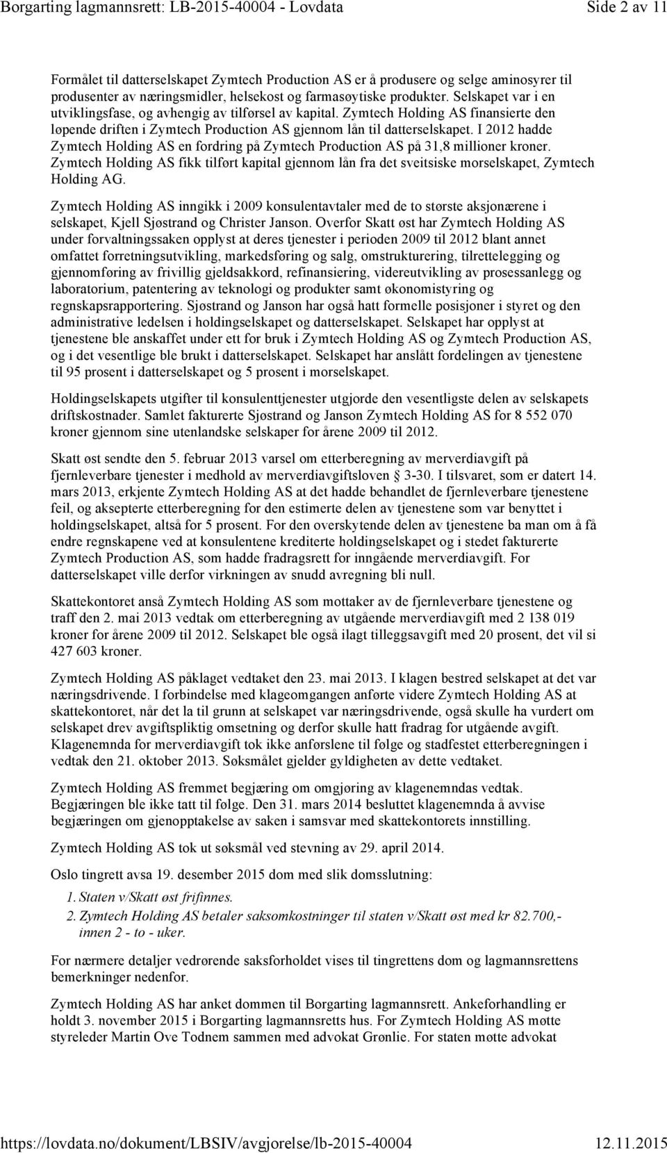 I 2012 hadde Zymtech Holding AS en fordring på Zymtech Production AS på 31,8 millioner kroner. Zymtech Holding AS fikk tilført kapital gjennom lån fra det sveitsiske morselskapet, Zymtech Holding AG.