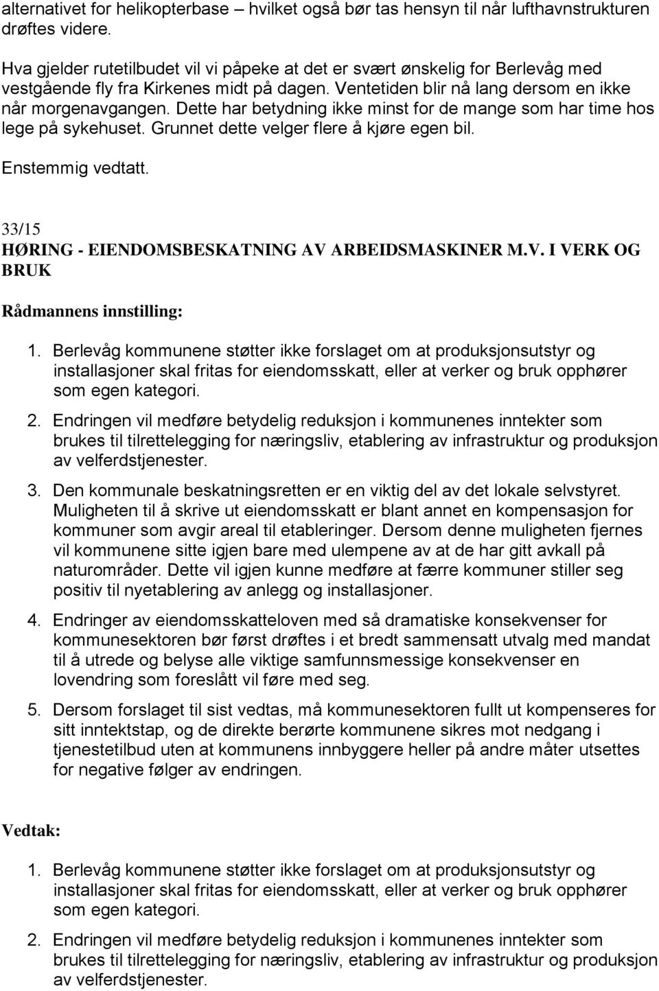 Dette har betydning ikke minst for de mange som har time hos lege på sykehuset. Grunnet dette velger flere å kjøre egen bil. 33/15 HØRING - EIENDOMSBESKATNING AV ARBEIDSMASKINER M.V. I VERK OG BRUK 1.