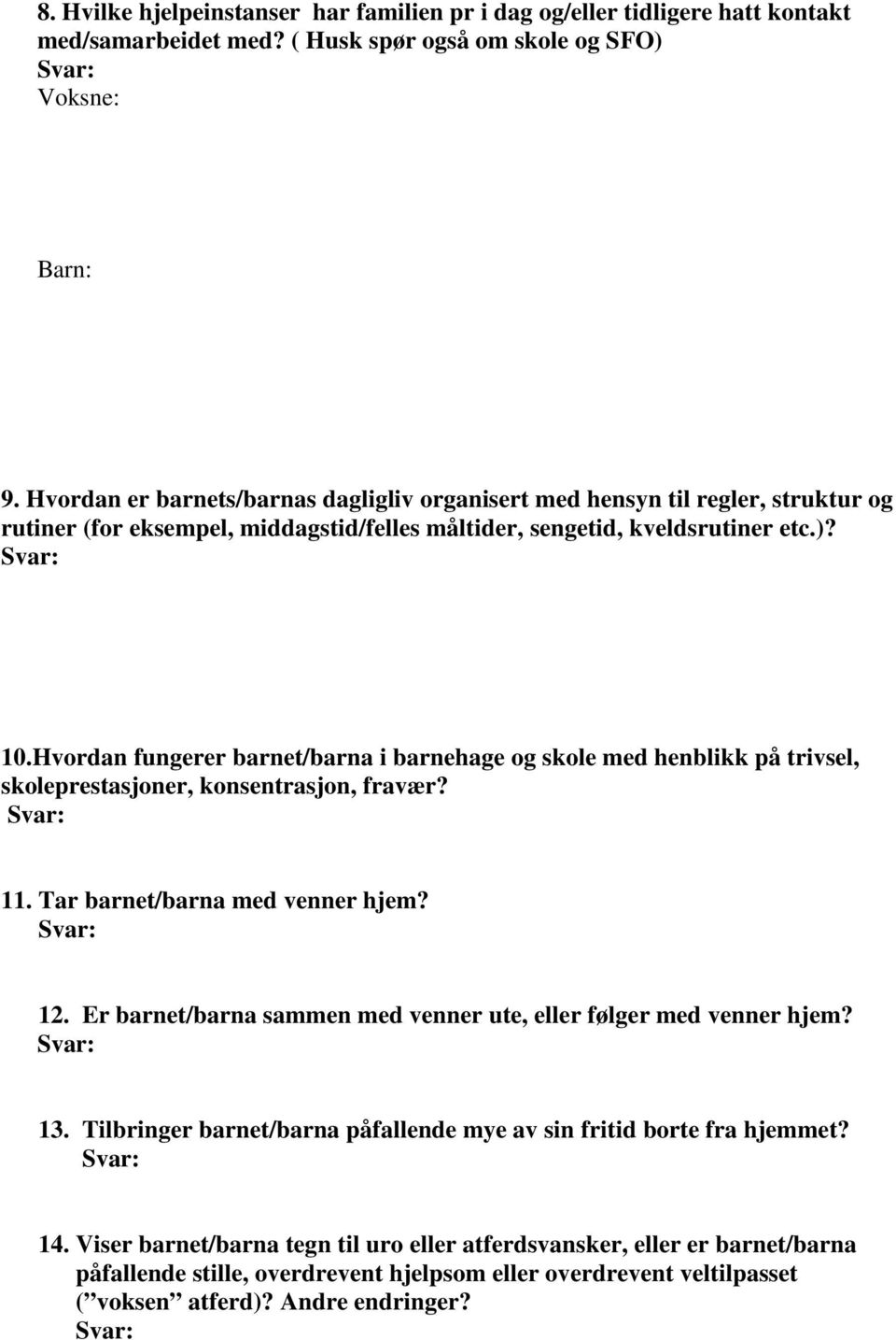 Hvordan fungerer barnet/barna i barnehage og skole med henblikk på trivsel, skoleprestasjoner, konsentrasjon, fravær? 11. Tar barnet/barna med venner hjem? 12.